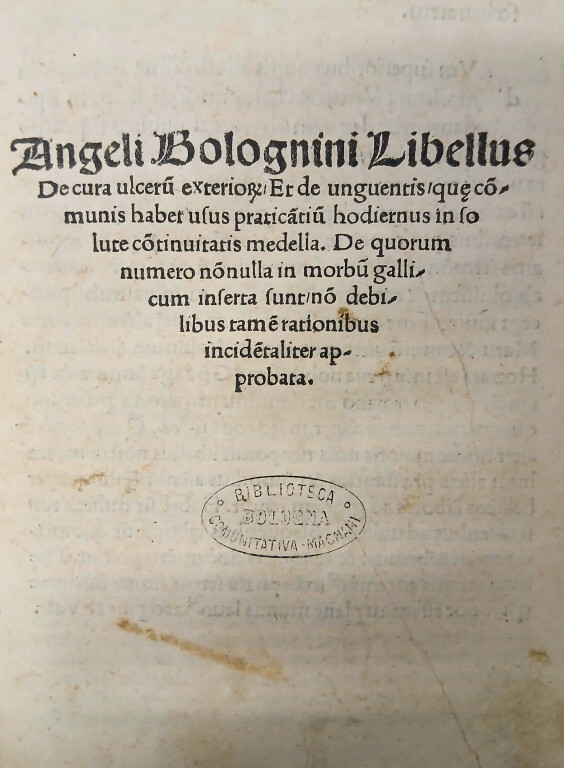 3.6 ANGELO BOLOGNINI, Libellus de cura ulcerum exteriorum et de unguentis quae communis habet usus praticantium hodiernus in solute continuitatis medella Bologna, Benedetto Faelli, 1524. 4°