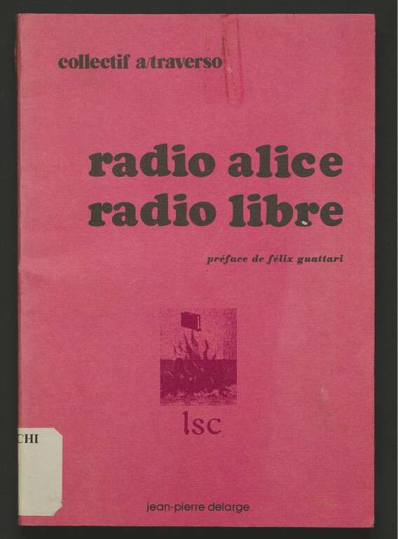 Collectif A/Traverso Radio Alice radio libre, preface de Felix Guattari, [realise par Luciano Capelli e Stefano Saviotti].