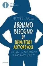 copertina di Abbiamo bisogno di genitori autorevoli. Aiutare gli adolescenti a diventare adulti