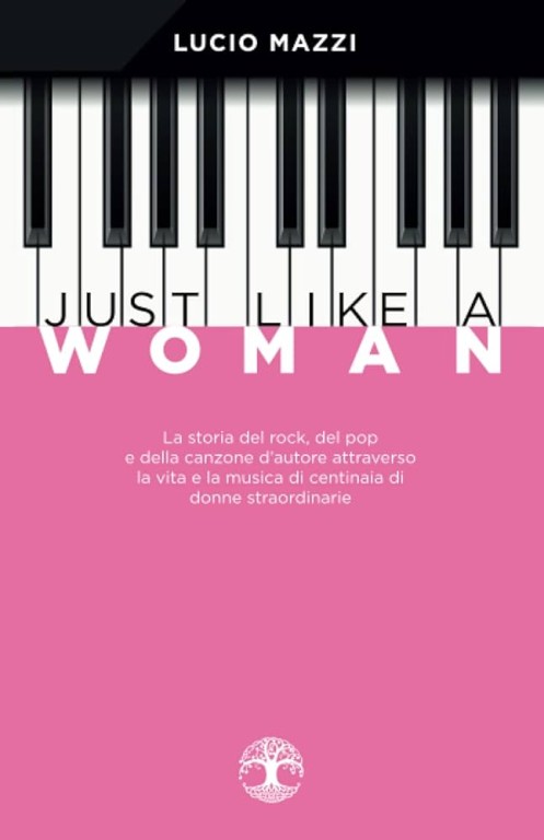 copertina di Just Like a Woman. La Storia Del Rock, Del Pop e Della Canzone d'autore Attraverso la Vita e la Musica Di Centinaia Di Donne Straordinarie