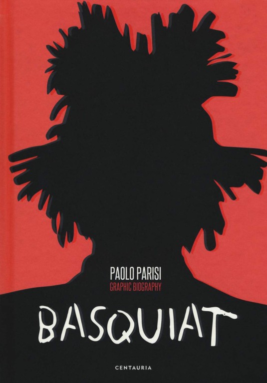 copertina di Paolo Parisi, Basquiat: Graphic biography, Milano, Centauria, 2018