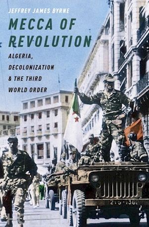 copertina di Mecca of Revolution: Algeria, Decolonization, and the Third World Order