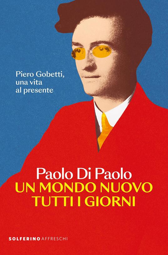 copertina di Un mondo nuovo tutti i giorni. Piero Gobetti, una vita al presente