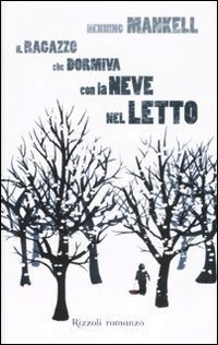 copertina di Il ragazzo che dormiva con la neve nel letto, Henning Mankell, Rizzoli, 2009