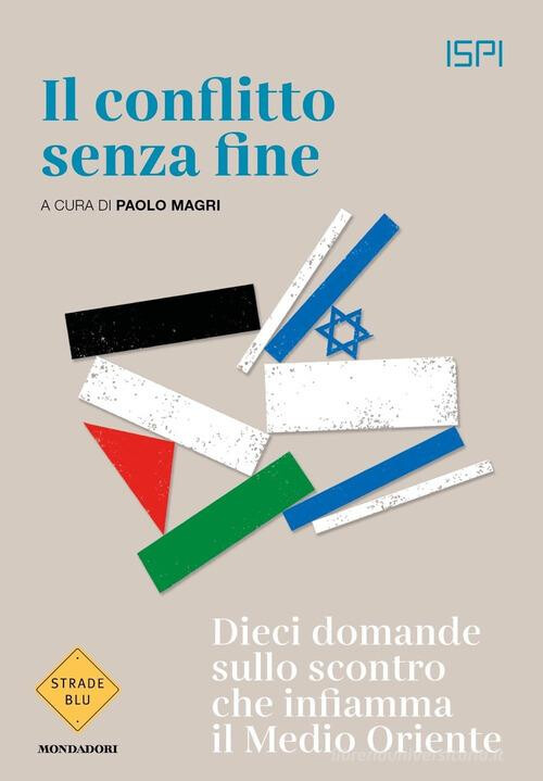 copertina di Il conflitto senza fine: dieci domande sullo scontro che infiamma il Medio Oriente