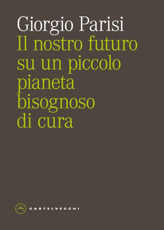 copertina di Il  nostro futuro su un piccolo pianeta bisognoso di cura