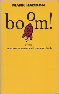 copertina di Boom! ovvero La strana avventura sul pianeta Plonk
Mark Haddon, Einaudi, 2009 
+11